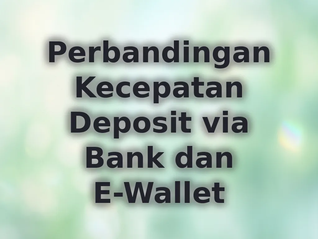 Perbandingan Kecepatan Deposit via Bank dan E-Wallet