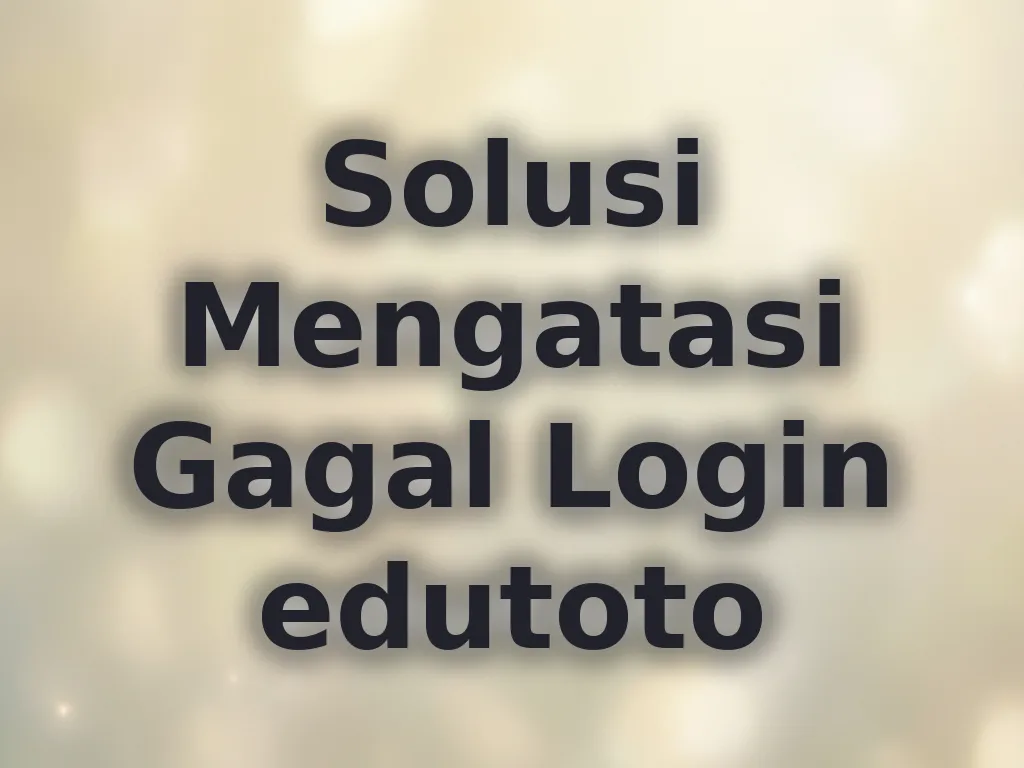 Solusi Mengatasi Gagal Login edutoto