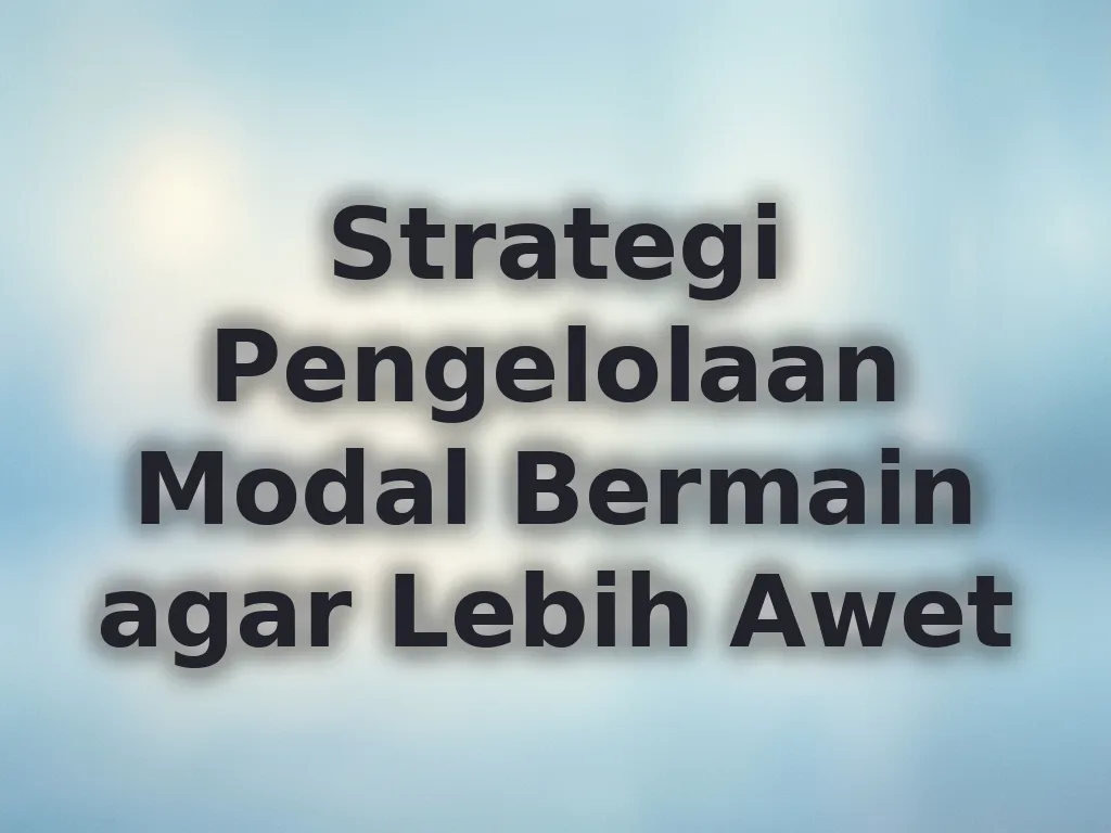 Strategi Pengelolaan Modal Bermain agar Lebih Awet