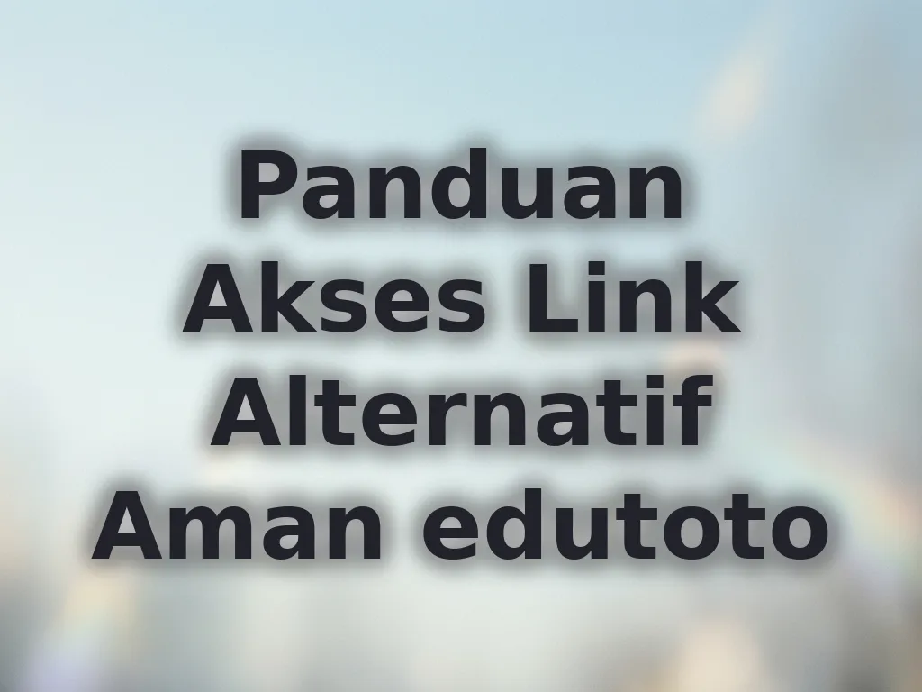 Panduan Akses Link Alternatif Aman edutoto